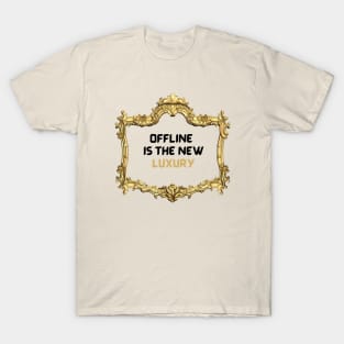 Offline is the new luxury T-Shirt